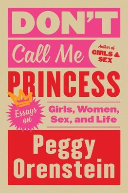 Don't Call Me Princess: Essays on Girls, Women, Sex, and Life