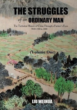 The Struggles of an Ordinary Man - The Turbulent History of China Through a Farmer's Eyes from 1900 to 2000 (Volume One)