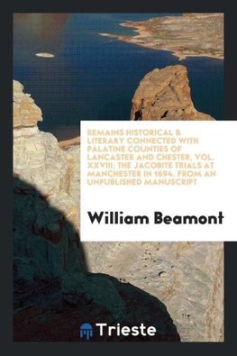 Remains Historical & Literary connected with palatine counties of Lancaster and Chester, Vol. XXVIII; The Jacobite trials at Manchester in 1694. From an unpublished manuscript