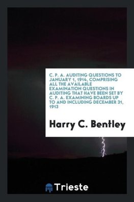 C. P. A. Auditing Questions to January 1, 1914, comprising all the available examination questions in auditing that have been set by C. P. A. examining boards up to and including December 31, 1913