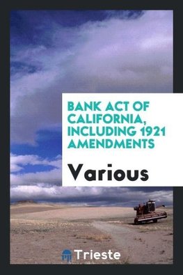 Bank Act of California, including 1921 amendments