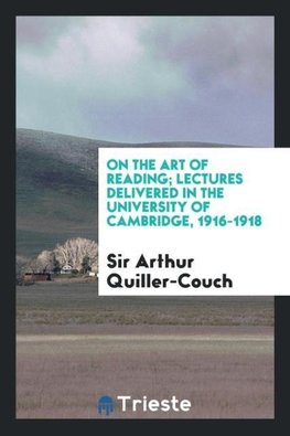 On the art of reading; lectures delivered in the University of Cambridge, 1916-1918