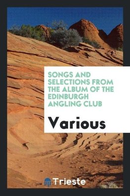 Songs and selections from the album of the Edinburgh Angling Club