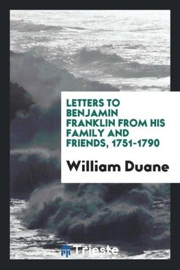 Letters to Benjamin Franklin from his family and friends, 1751-1790