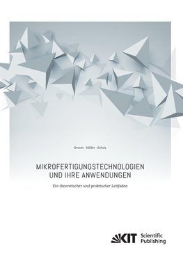 Mikrofertigungstechnologien und ihre Anwendungen - ein theoretischer und praktischer Leitfaden