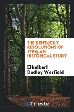 The Kentucky resolutions of 1798; an historical study