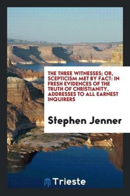 The three witnesses; or, scepticism met by fact