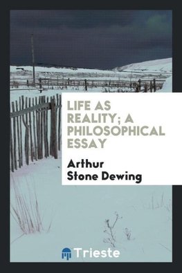 Life as reality; a philosophical essay