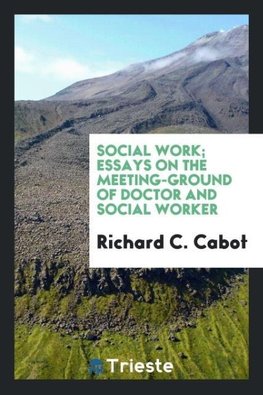 Social work; essays on the meeting-ground of doctor and social worker