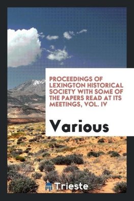 Proceedings of Lexington Historical Society with some of the papers read at its meetings, Vol. IV