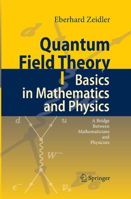 Quantum Field Theory I: Basics in Mathematics and Physics