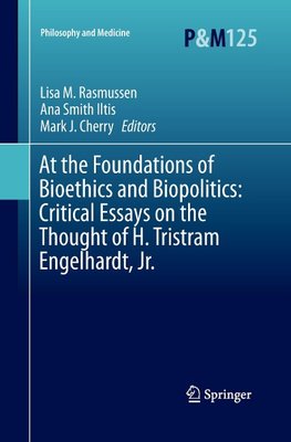 At the Foundations of Bioethics and Biopolitics: Critical Essays on the Thought of H. Tristram Engelhardt, Jr.