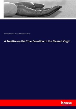 A Treatise on the True Devotion to the Blessed Virgin