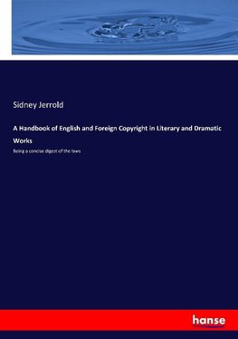 A Handbook of English and Foreign Copyright in Literary and Dramatic Works