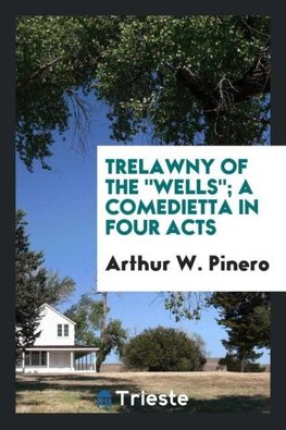 Trelawny of the "Wells"; a comedietta in four acts