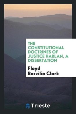 The constitutional doctrines of Justice Harlan, a dissertation