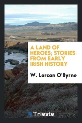 A land of heroes; stories from early Irish history