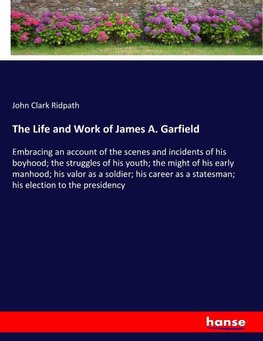 The Life and Work of James A. Garfield