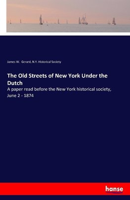 The Old Streets of New York Under the Dutch