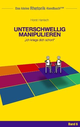 Rhetorik-Handbuch 2100 - Unterschwellig manipulieren