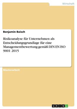 Risikoanalyse für Unternehmen als Entscheidungsgrundlage für eine Managementbewertung gemäß DIN EN ISO 9001 2015