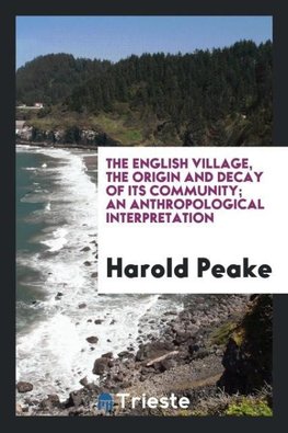 The English village, the origin and decay of its community; an anthropological interpretation