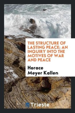 The structure of lasting peace; an inquiry into the motives of war and peace