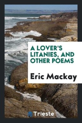 A lover's litanies, and other poems