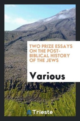 Two prize essays on the post-Biblical history of the Jews