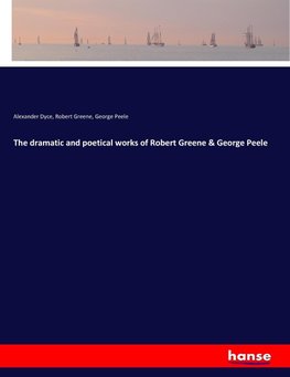 The dramatic and poetical works of Robert Greene & George Peele