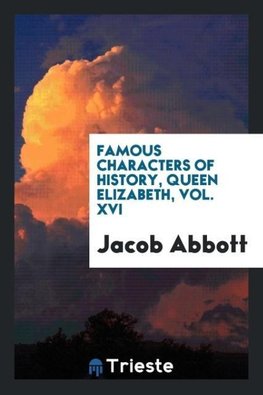 Famous characters of history, Queen Elizabeth, Vol. XVI