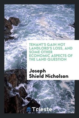 Tenant's gain not landlord's loss, and some other economic aspects of the land question