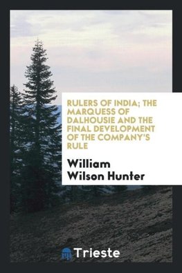 Rulers of India; The Marquess of Dalhousie and the final development of the Company's rule