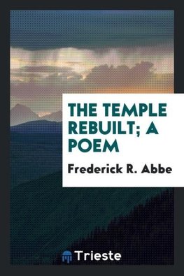 The temple rebuilt; a poem