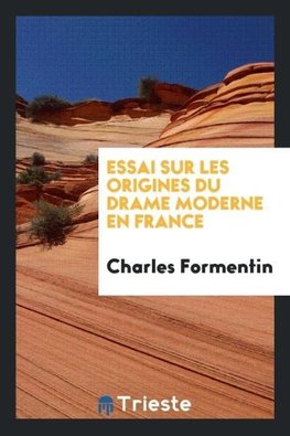 Essai sur les origines du drame moderne en France