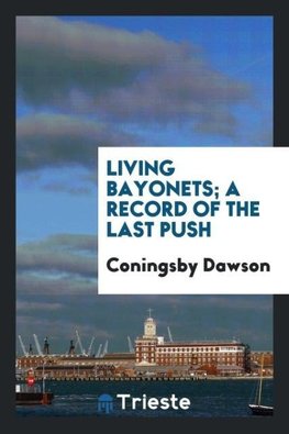 Living bayonets; a record of the last push