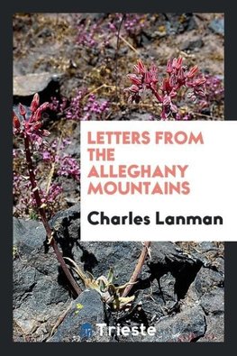 Letters from the Alleghany Mountains