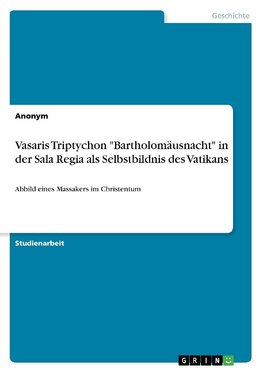 Vasaris Triptychon "Bartholomäusnacht" in der Sala Regia als Selbstbildnis des Vatikans