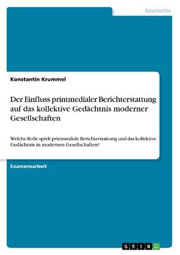 Der Einfluss printmedialer Berichterstattung auf das kollektive Gedächtnis moderner Gesellschaften