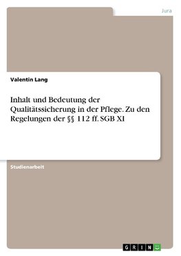 Inhalt und Bedeutung der Qualitätssicherung in der Pflege. Zu den Regelungen der §§ 112 ff. SGB XI