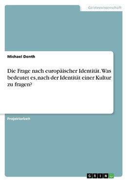 Die Frage nach europäischer Identität. Was bedeutet es, nach der Identität einer Kultur zu fragen?