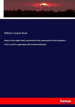 History of the Indian Walk, performed for the proprietaries of Pennsylvania in 1737, to which is appended a life of Edward Marshall