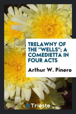 Trelawny of the "Wells"; a comedietta in four acts