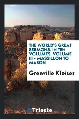 The world's great sermons. In ten volumes. Volume III - Massillon to Mason