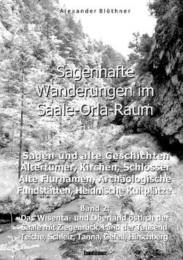 Sagenhafte Wanderungen im Saale-Orla-Raum: Sagen und alte Geschichten, Altertümer, Kirchen, Schlösser, Archäologische Fundstätten, Alteuropäische Flurnamen, Magische Orte, Heidnische Kultverdachtsplätze 2