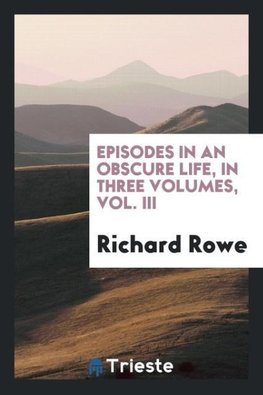 Episodes in an obscure life, in  three volumes, Vol. III