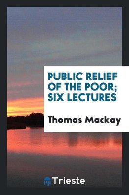 Public relief of the poor;  Six lectures