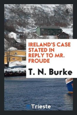 Ireland's case stated in reply to Mr. Froude