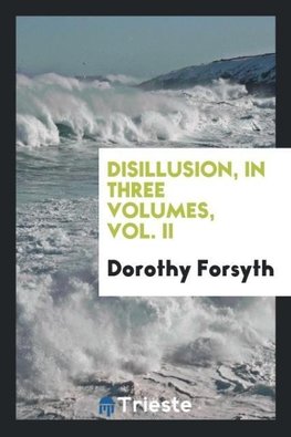 Disillusion, in three volumes, Vol. II