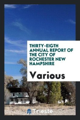 Thirty-Eigth Annual Report of the City of Rochester new Hampshire